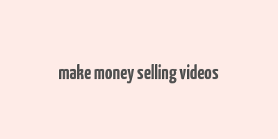 make money selling videos