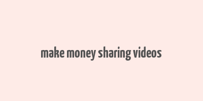 make money sharing videos