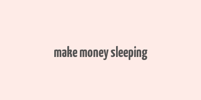 make money sleeping