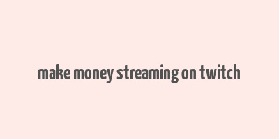 make money streaming on twitch