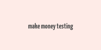 make money testing