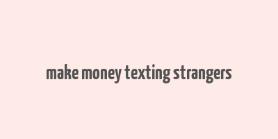 make money texting strangers