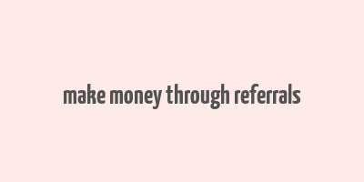 make money through referrals