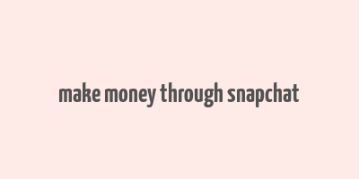 make money through snapchat