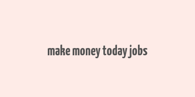 make money today jobs