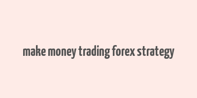 make money trading forex strategy