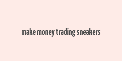 make money trading sneakers