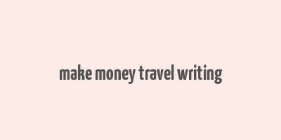 make money travel writing