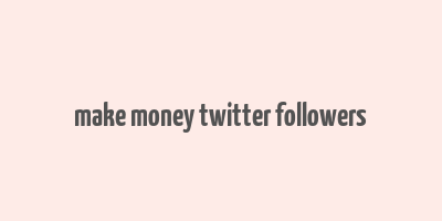 make money twitter followers