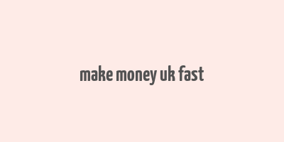 make money uk fast