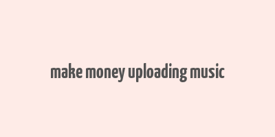 make money uploading music