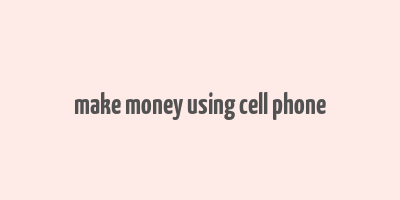 make money using cell phone