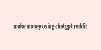 make money using chatgpt reddit