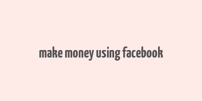 make money using facebook