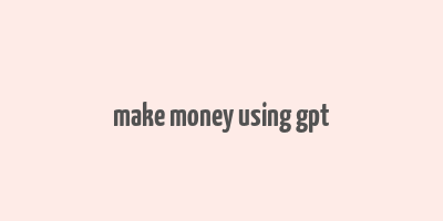 make money using gpt