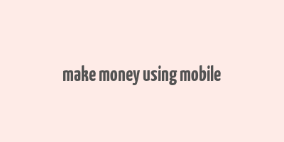 make money using mobile