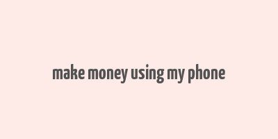 make money using my phone