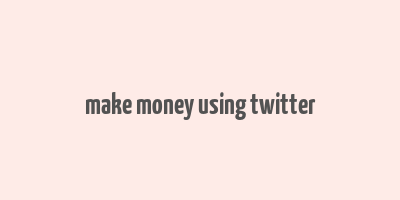 make money using twitter