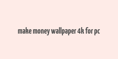 make money wallpaper 4k for pc