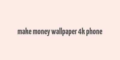 make money wallpaper 4k phone