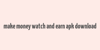 make money watch and earn apk download