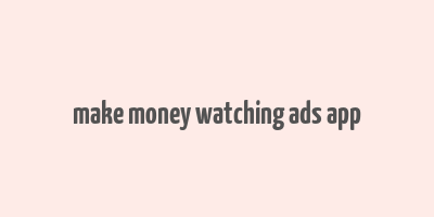 make money watching ads app