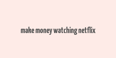 make money watching netflix