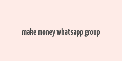 make money whatsapp group