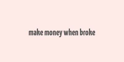 make money when broke