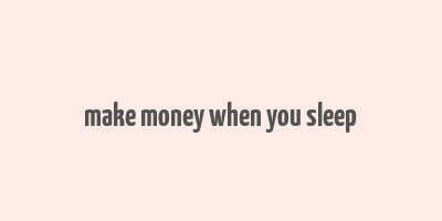 make money when you sleep