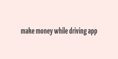 make money while driving app