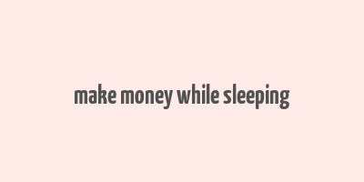 make money while sleeping