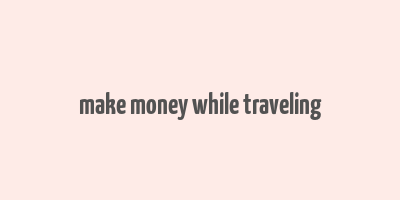 make money while traveling