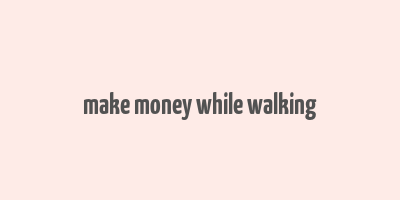 make money while walking