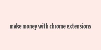 make money with chrome extensions