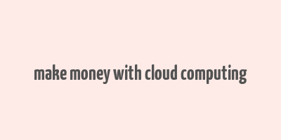 make money with cloud computing