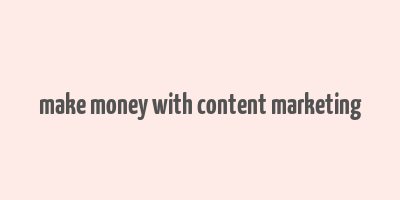 make money with content marketing