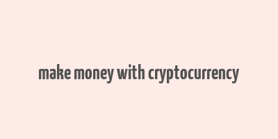 make money with cryptocurrency