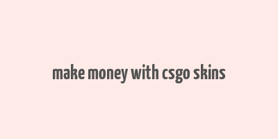 make money with csgo skins