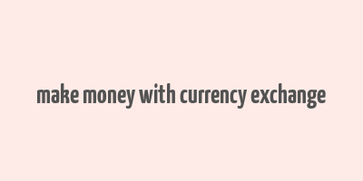 make money with currency exchange