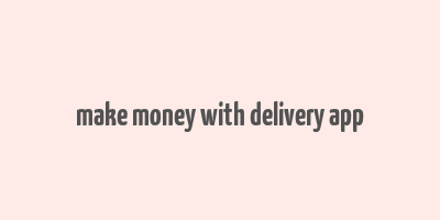 make money with delivery app