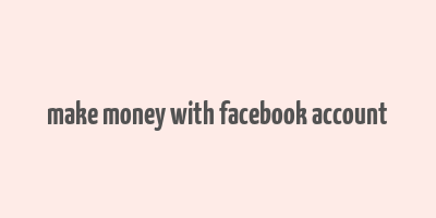 make money with facebook account