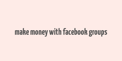 make money with facebook groups