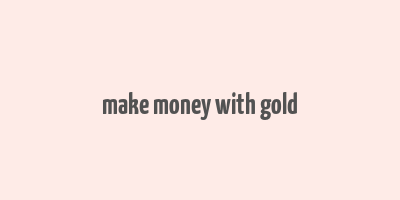 make money with gold