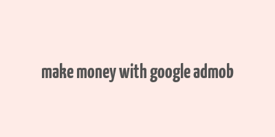 make money with google admob