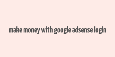 make money with google adsense login