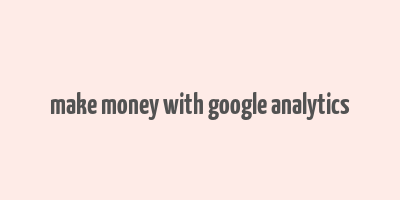 make money with google analytics