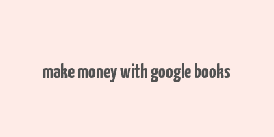 make money with google books