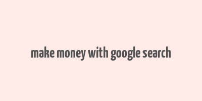 make money with google search