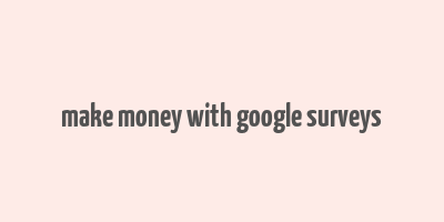 make money with google surveys